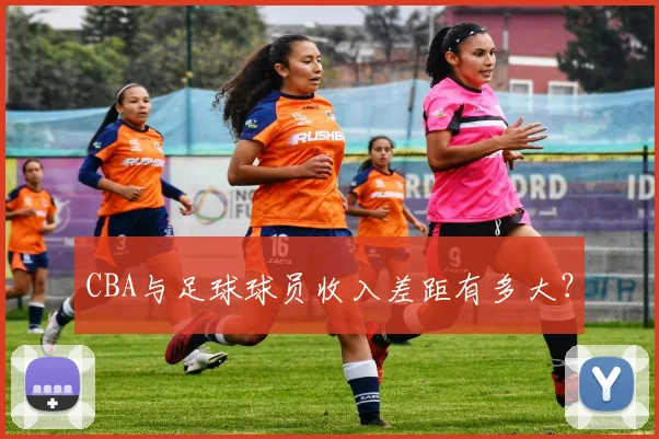 CBA与足球球员收入差距有多大？