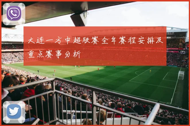 大连一方中超联赛全年赛程安排及重点赛事分析